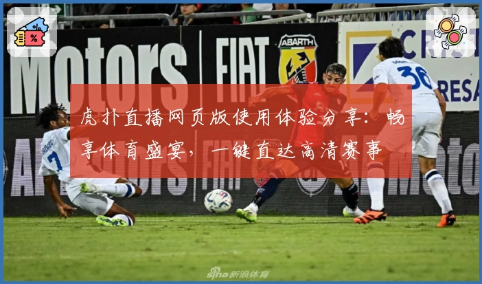 虎扑直播网页版使用体验分享：畅享体育盛宴，一键直达高清赛事