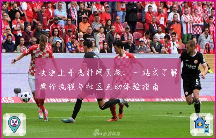 快速上手虎扑网页版：一站式了解操作流程与社区互动体验指南