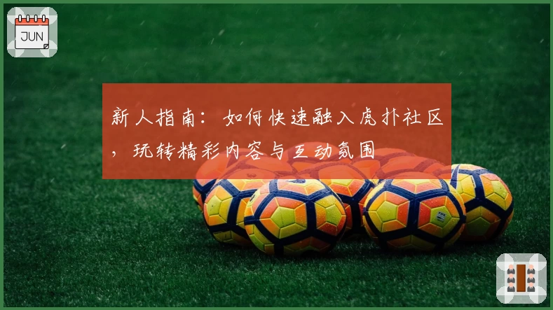 新人指南：如何快速融入虎扑社区，玩转精彩内容与互动氛围