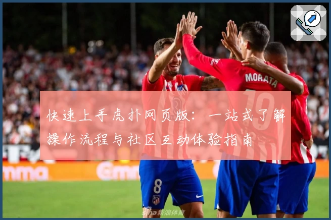 快速上手虎扑网页版：一站式了解操作流程与社区互动体验指南