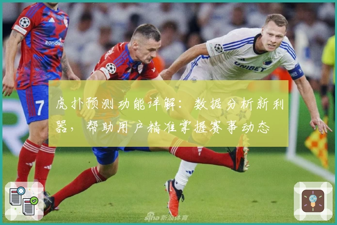虎扑预测功能详解：数据分析新利器，帮助用户精准掌握赛事动态
