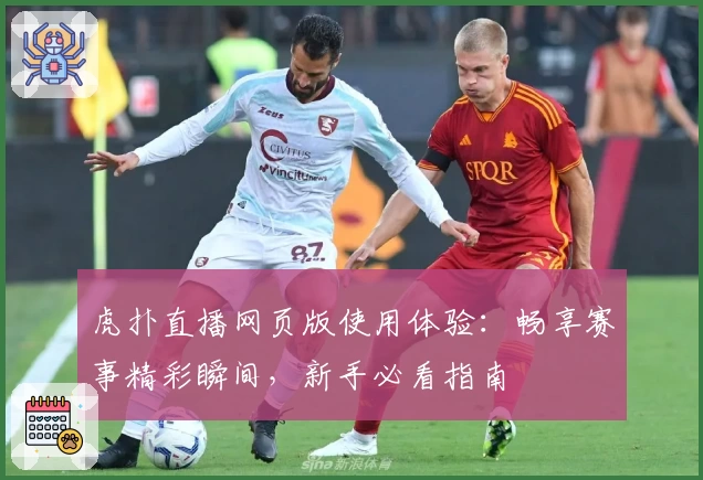 虎扑直播网页版使用体验：畅享赛事精彩瞬间，新手必看指南