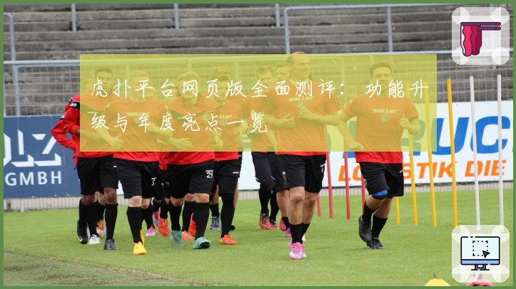 虎扑平台网页版全面测评：功能升级与年度亮点一览